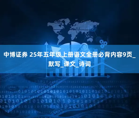 中博证券 25年五年级上册语文全册必背内容9页_默写_课文_诗词