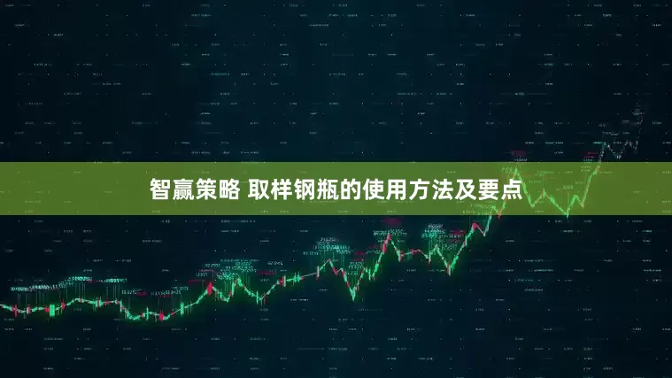 智赢策略 取样钢瓶的使用方法及要点
