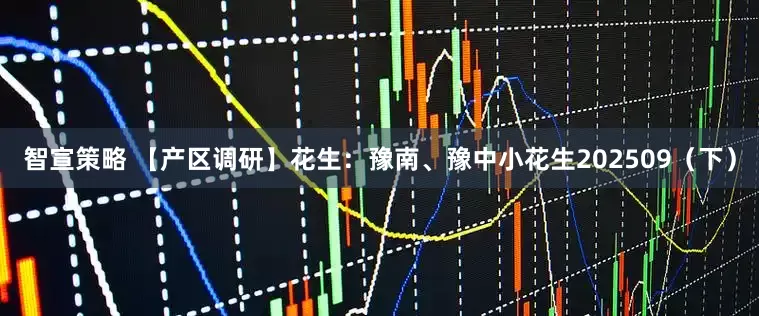 智宣策略 【产区调研】花生：豫南、豫中小花生202509（下）