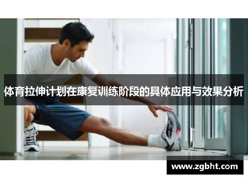 体育拉伸计划在康复训练阶段的具体应用与效果分析
